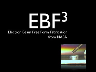 EBF 3 Electron Beam Free Form Fabrication from NASA 