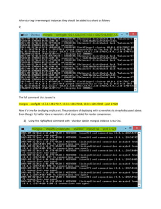 After starting three mongod instances they should be added to a shard as follows
2)
The full command that is used is
mongos --configdb 10.0.1.128:27017, 10.0.1.128:27018, 10.0.1.128:27019 --port 27020
Now it’stime for deploying replica set. Theprocedure of deploying with screenshots is already discussed above.
Even though for better idea screenshots of all steps added for reader convenience.
2) Using the highlighted command with –shardsvr option mongod instance is started.
 