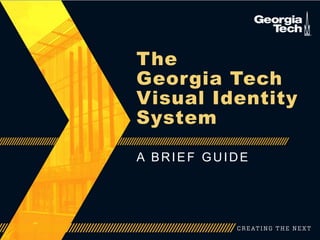 The
Georgia Tech
Visual Identity
System
A BRIEF GUIDE
 