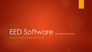 EED Software (by Farzam Kharvari)
ENERGY EFFICIENT DESIGN SOFTWARE
 