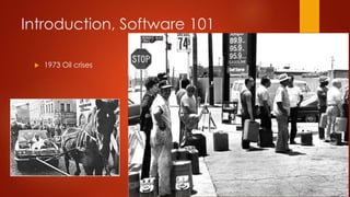 Introduction, Software 101
 1973 Oil crises
 