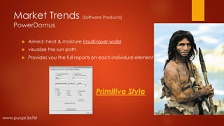 Market Trends (Software Products)
PowerDomus
 Aimed: heat & moisture (multi-layer walls)
 visualize the sun path
 Provides you the full reports on each individual element.
www.pucpr.br/lst
Primitive Style
 