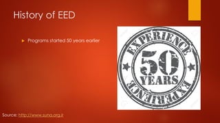 History of EED
 Programs started 50 years earlier
Source: http://www.suna.org.ir
 