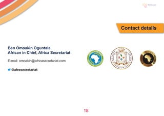 Ben Omoakin Oguntala
African in Chief, Africa Secretariat
E-mail: omoakin@africasecretariat.com
@afrosecretariat
18
Contact details
 