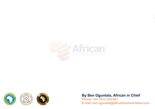 By Ben Oguntala, African in Chief
Phone: +44 7812 039 867
E-mail: ben.oguntala@africantourismmarket.com
 