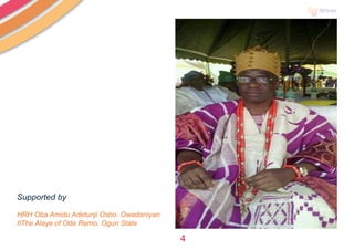 4
Supported by
HRH Oba Amidu Adetunji Osho, Owadaniyan
IIThe Alaye of Ode Remo, Ogun State
 
