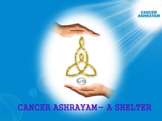 Cancer Ashrayam Trust- A shelter
CANCER ASHRAYAM- A SHELTER
 