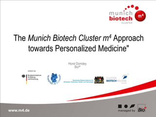 The Munich Biotech Cluster m4 Approach
      towards Personalized Medicine"
                  Horst Domdey
                      BioM




www.m4.de
 