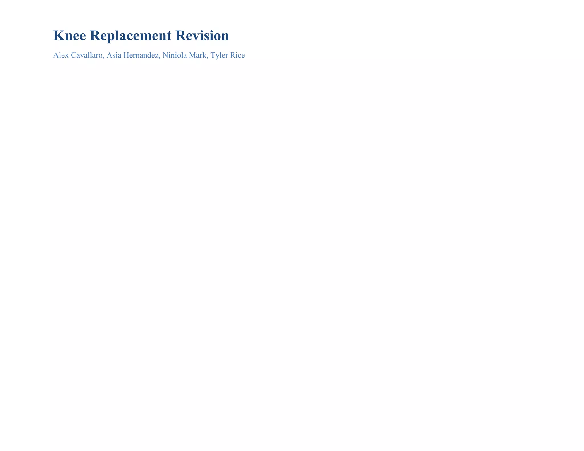 Knee Replacement Revision
Alex Cavallaro, Asia Hernandez, Niniola Mark, Tyler Rice
 