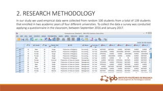 2. RESEARCH METHODOLOGY
In our study we used empirical data were collected from random 100 students from a total of 139 students
that enrolled in two academic years of four different universities. To collect the data a survey was conducted
applying a questionnaire in the classroom, between September 2016 and January 2017.
 
