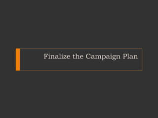 Finalize the Campaign Plan
 