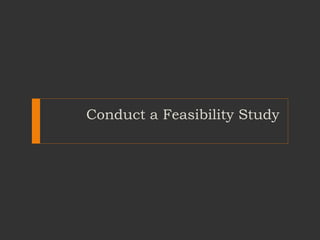 Conduct a Feasibility Study
 