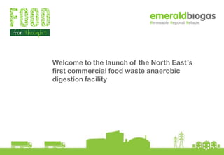 Welcome to the launch of the North East’s
first commercial food waste anaerobic
digestion facility

 