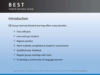 1,[object Object],Introduction,[object Object], ,[object Object],EB Group Internet blended learning offers many benefits :,[object Object], ,[object Object],[object Object]
