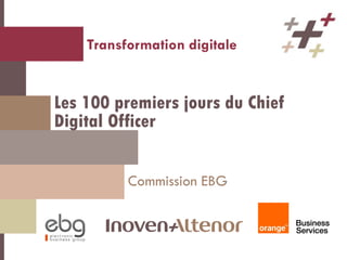 Les 100 premiers jours du Chief
Digital Officer
Commission EBG
Transformation digitale
 
