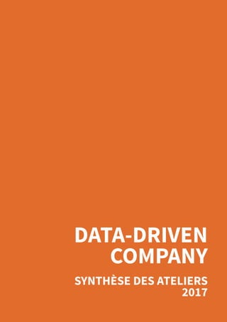 1
DATA-DRIVEN
COMPANY
SYNTHÈSE DES ATELIERS
2017
 