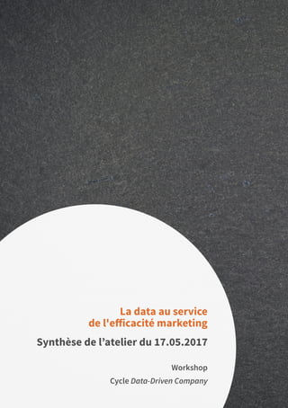88
Workshop
Cycle Data-Driven Company
La data au service
de l'efficacité marketing
Synthèse de l’atelier du 17.05.2017
 