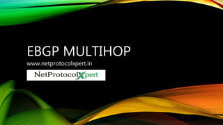 EBGP MULTIHOP
www.netprotocolxpert.in
 