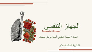 ‫الجهاز‬
‫التنفسي‬
‫إعداد‬
:
‫حصة‬
‫العليقي‬
‫أمينة‬
‫مركز‬
‫مصادر‬
‫الثانوية‬
‫السادسة‬
‫عشر‬
Respiratory System
 