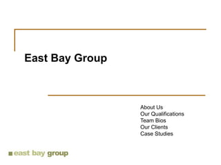 East Bay Group



                 About Us
                 Our Qualifications
                 Team Bios
                 Our Clients
                 Case Studies
 