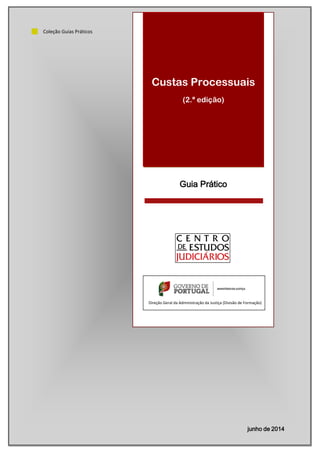 Custas Processuais
(2.ª edição)
Guia Prático
junho de 2014
Coleção Guias Práticos
Direção Geral da Administração da Justiça (Divisão de Formação)
 
