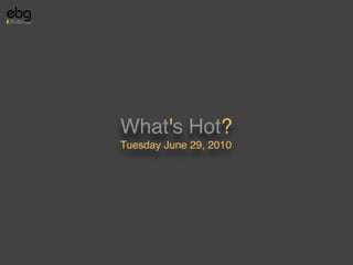 What's Hot?
Tuesday June 29, 2010
 