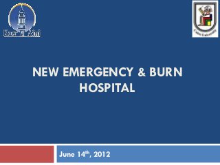 1




NEW EMERGENCY & BURN
      HOSPITAL



   June 14th, 2012
 