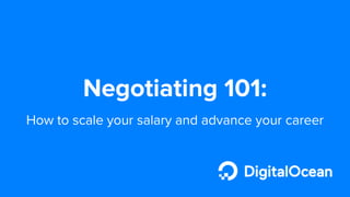 Negotiating 101:
How to scale your salary and advance your career
 