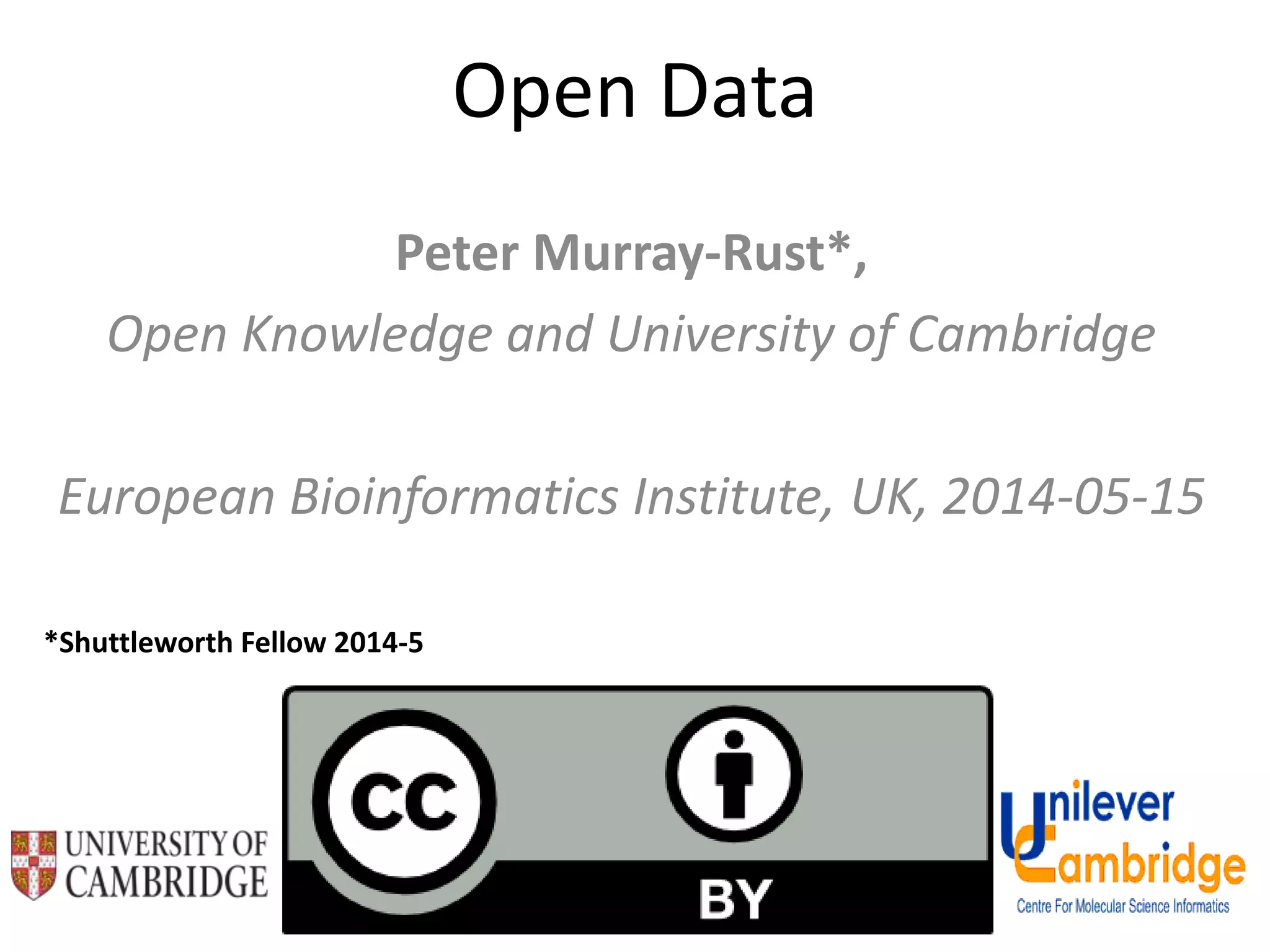 Open Data
Peter Murray-Rust*,
Open Knowledge and University of Cambridge
European Bioinformatics Institute, UK, 2014-05-15
*Shuttleworth Fellow 2014-5
 