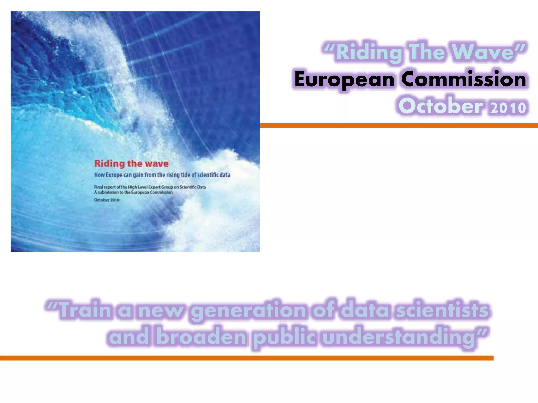 “Train a new generation of data scientists
and broaden public understanding”
“Riding The Wave”
European Commission
October 2010
 