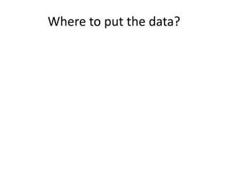 Where to put the data?
 