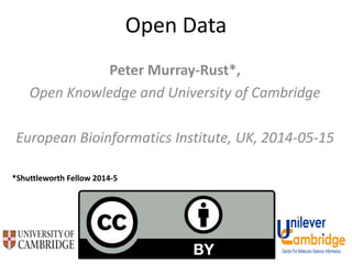 Open Data
Peter Murray-Rust*,
Open Knowledge and University of Cambridge
European Bioinformatics Institute, UK, 2014-05-15
*Shuttleworth Fellow 2014-5
 