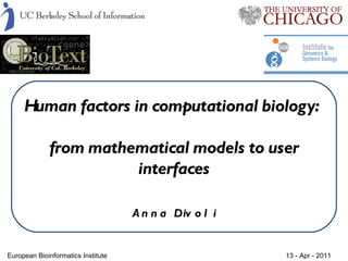 European Bioinformatics Institute    13 - Apr - 2011  Human factors in computational biology:  from mathematical models to user interfaces Anna Divoli 