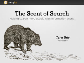 The Scent of Search
Making search more usable with information scent.




                                   Tyler Tate
                                    @tylertate
 