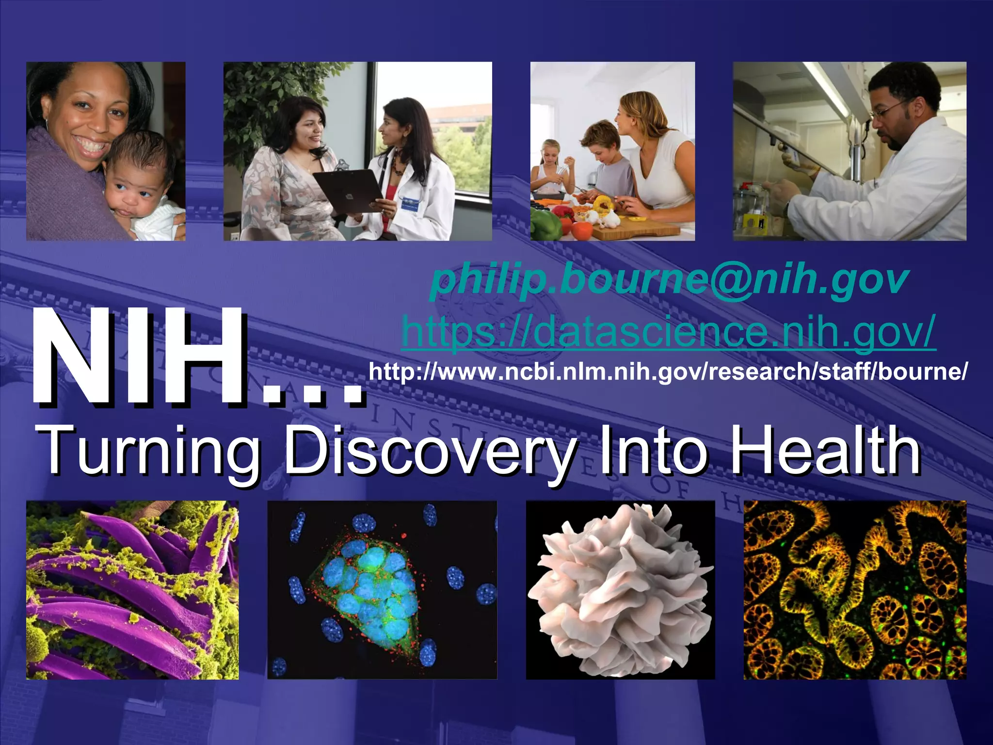 NIHNIH……
Turning Discovery Into HealthTurning Discovery Into Health
philip.bourne@nih.gov
https://datascience.nih.gov/
http://www.ncbi.nlm.nih.gov/research/staff/bourne/
 
