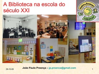 A Biblioteca na escola do século XXI 29-10-09 João Paulo Proença –  [email_address]   