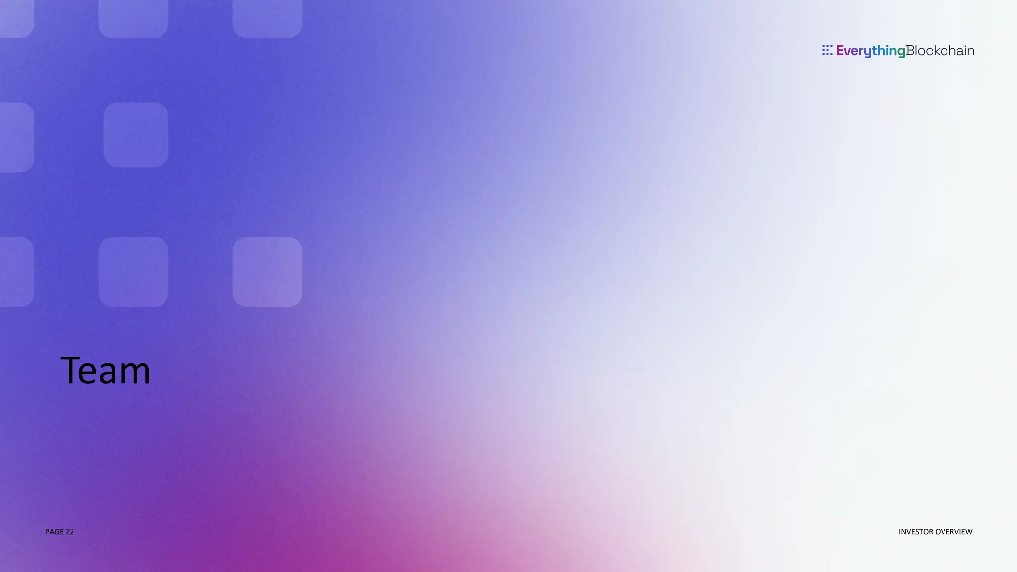 PAGE 22
PAGE 22
Team
INVESTOR OVERVIEW
 