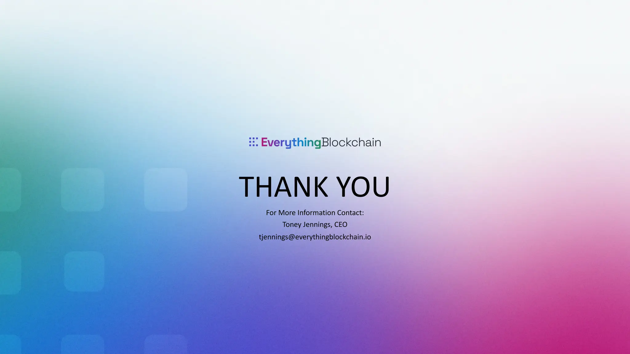 PAGE 26 EBI Proprietary & Confidential
THANK YOU
For More Information Contact:
Toney Jennings, CEO
tjennings@everythingblockchain.io
 