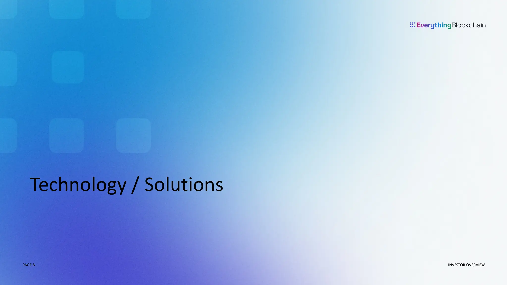 PAGE 8
PAGE 8
Technology / Solutions
INVESTOR OVERVIEW
 