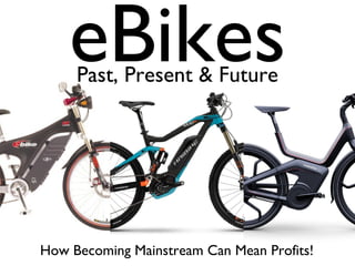 Past, Present & Future
eBikes
How Becoming Mainstream Can Mean Profits!
 