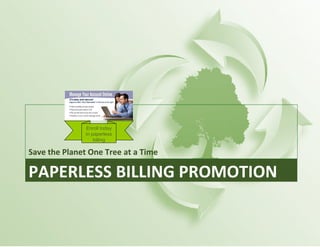 Save the Planet One Tree at a Time
Enroll today
in paperless
billing
PAPERLESS BILLING PROMOTION
Save the Planet One Tree at a Time
 