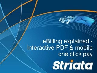 eBilling explained -
Interactive PDF & mobile
one click pay
 