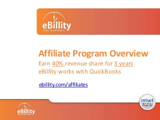 Affiliate Program Overview
Earn 40% revenue share for 3 years
eBillity works with QuickBooks
ebillity.com/affiliates

 