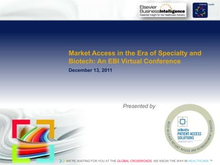 Market Access in the Era of Specialty and
 Biotech: An EBI Virtual Conference
 December 13, 2011




                                    Presented by




WE‟RE WAITING FOR YOU AT THE GLOBAL CROSSROADS. WE KNOW THE WAY IN HEALTHCARE.™
                                                 WE KNOW THE WAY IN HEALTHCARE > INVENTIV HEALTH
 