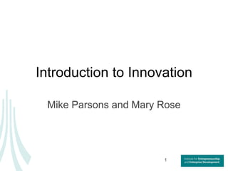 Introduction to Innovation Mike Parsons and Mary Rose 