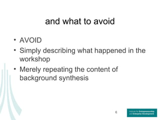 and what to avoid <ul><li>AVOID </li></ul><ul><li>Simply describing what happened in the workshop </li></ul><ul><li>Merely...