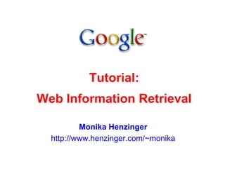 Tutorial:
Web Information Retrieval

          Monika Henzinger
  http://www.henzinger.com/~monika
 