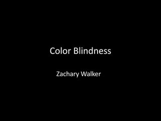 Color Blindness

 Zachary Walker
 