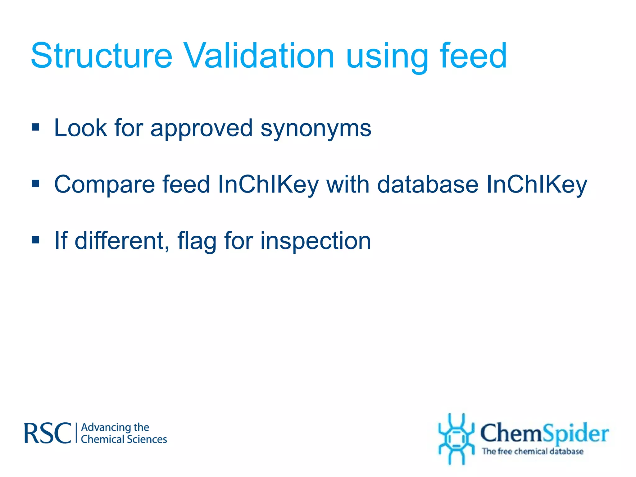 Structure Validation using feed Look for approved synonyms Compare feed InChIKey with database InChIKey If different, flag for inspection 