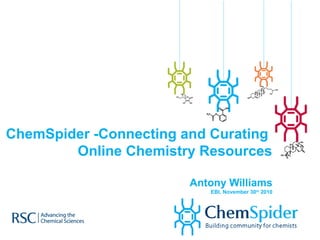 ChemSpider -Connecting and Curating
Online Chemistry Resources
Antony Williams
EBI, November 30th
2010
 